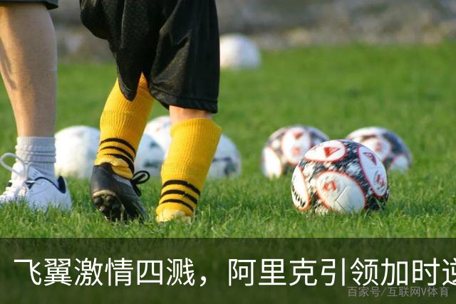 飞翼激情四溅，阿里克引领加时逆袭女武神！